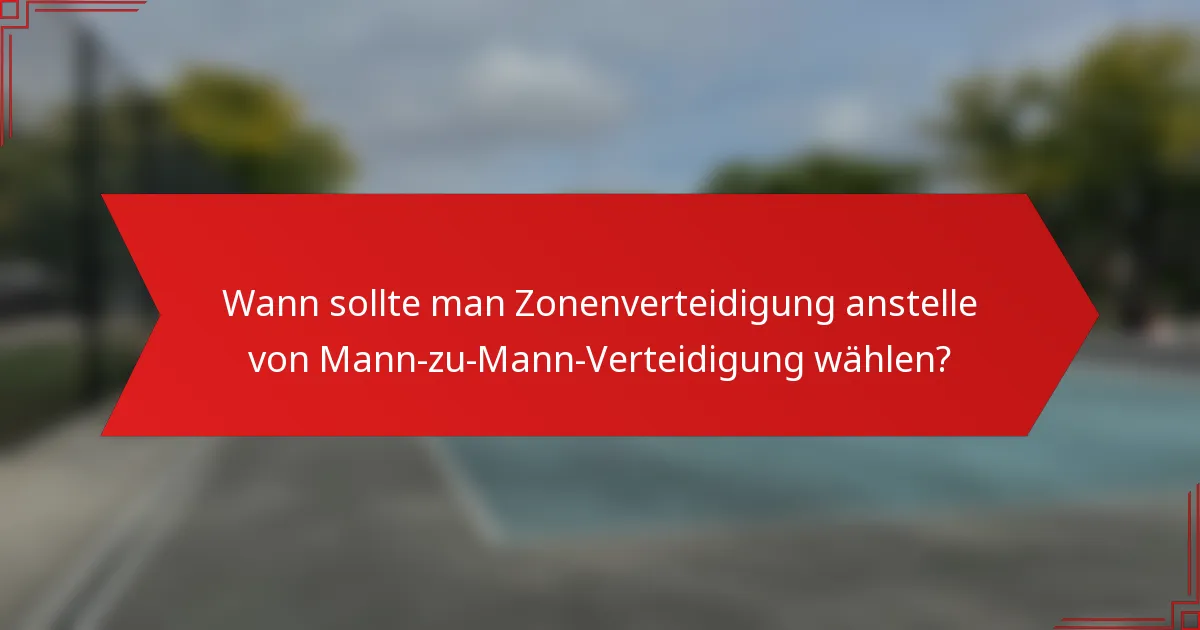 Wann sollte man Zonenverteidigung anstelle von Mann-zu-Mann-Verteidigung wählen?