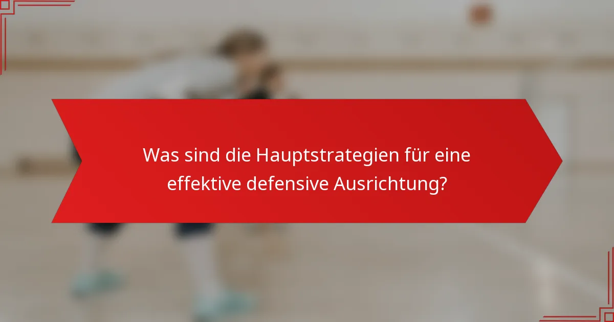Was sind die Hauptstrategien für eine effektive defensive Ausrichtung?
