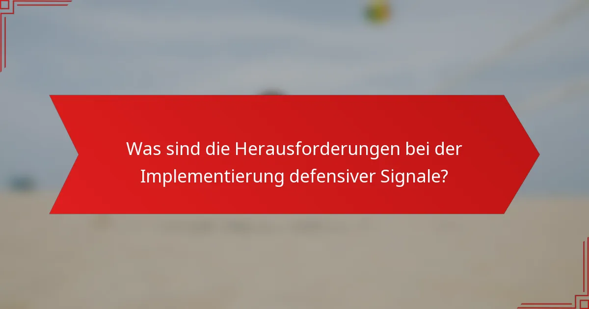 Was sind die Herausforderungen bei der Implementierung defensiver Signale?