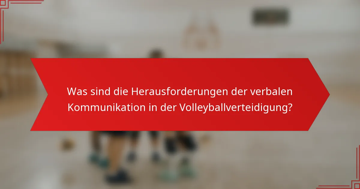 Was sind die Herausforderungen der verbalen Kommunikation in der Volleyballverteidigung?