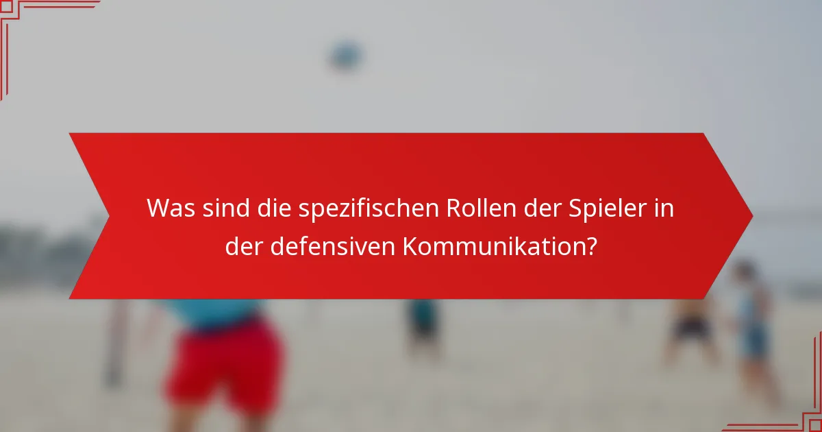 Was sind die spezifischen Rollen der Spieler in der defensiven Kommunikation?