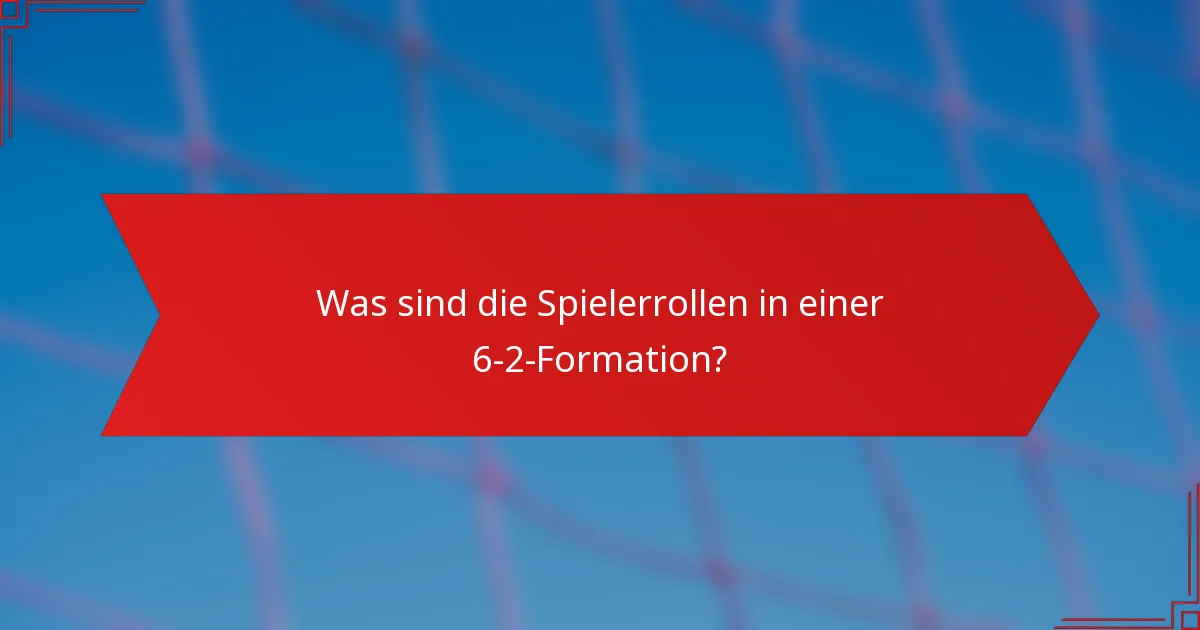 Was sind die Spielerrollen in einer 6-2-Formation?