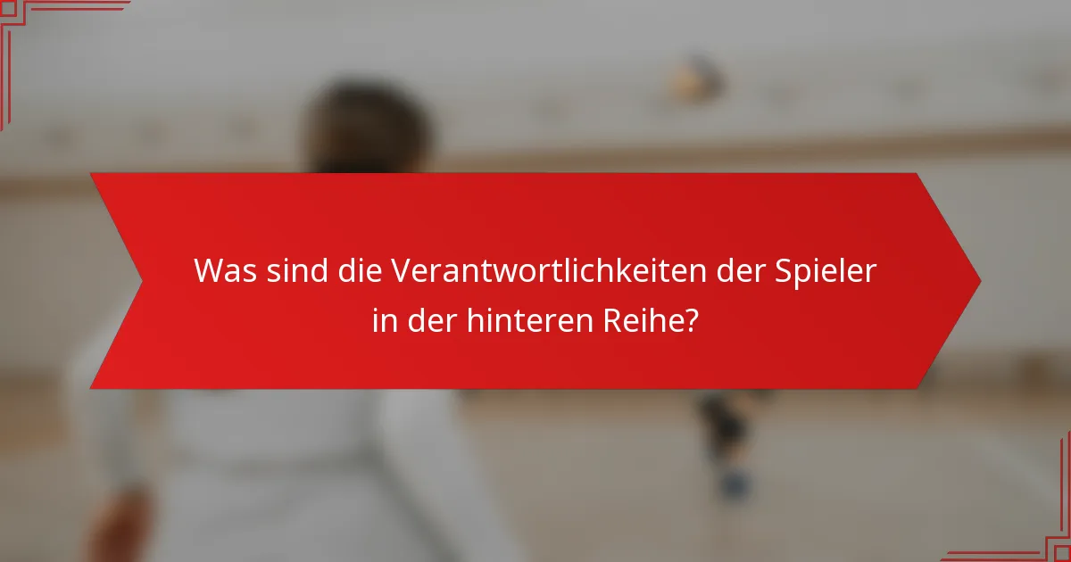 Was sind die Verantwortlichkeiten der Spieler in der hinteren Reihe?