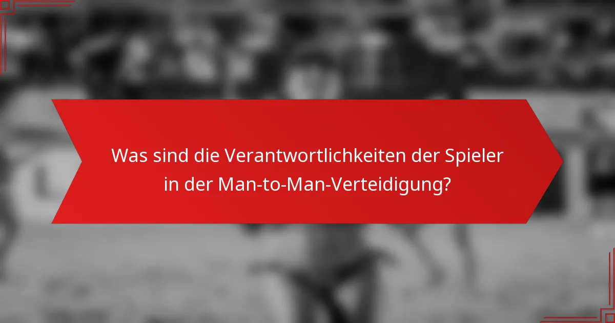 Was sind die Verantwortlichkeiten der Spieler in der Man-to-Man-Verteidigung?