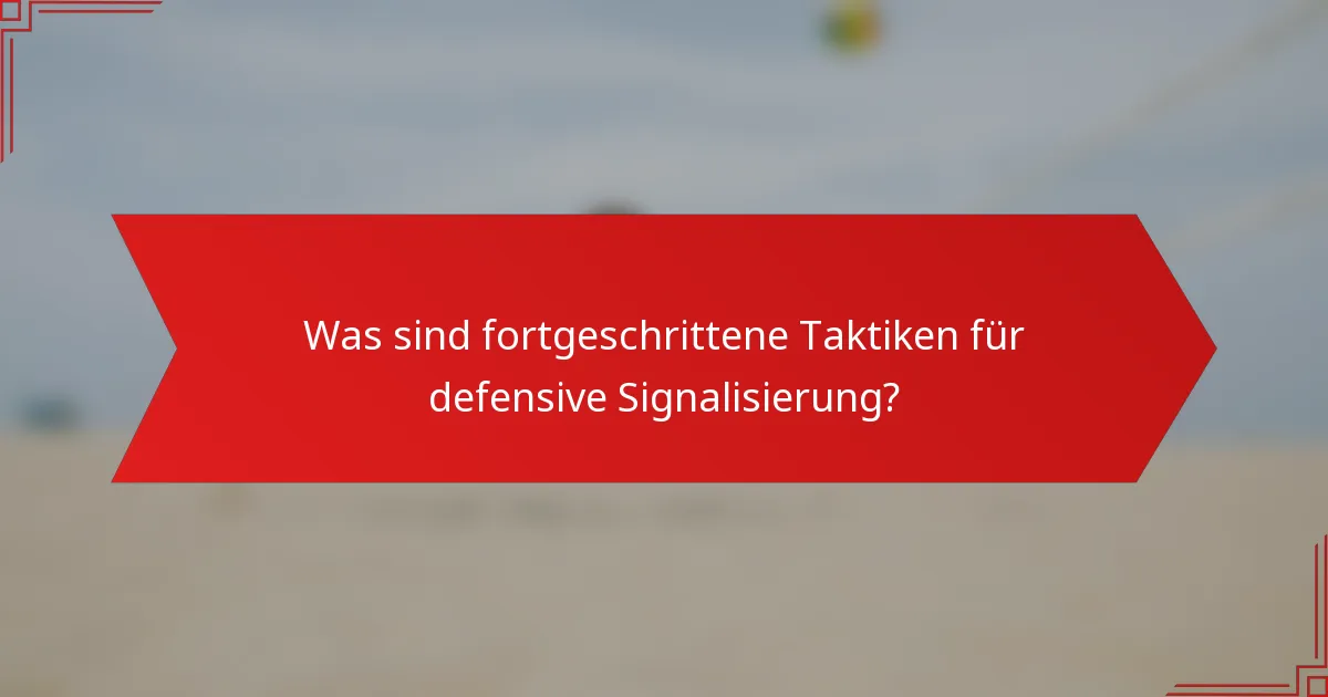 Was sind fortgeschrittene Taktiken für defensive Signalisierung?