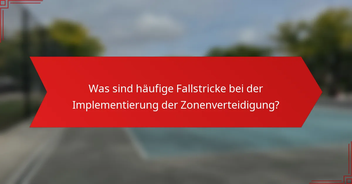 Was sind häufige Fallstricke bei der Implementierung der Zonenverteidigung?