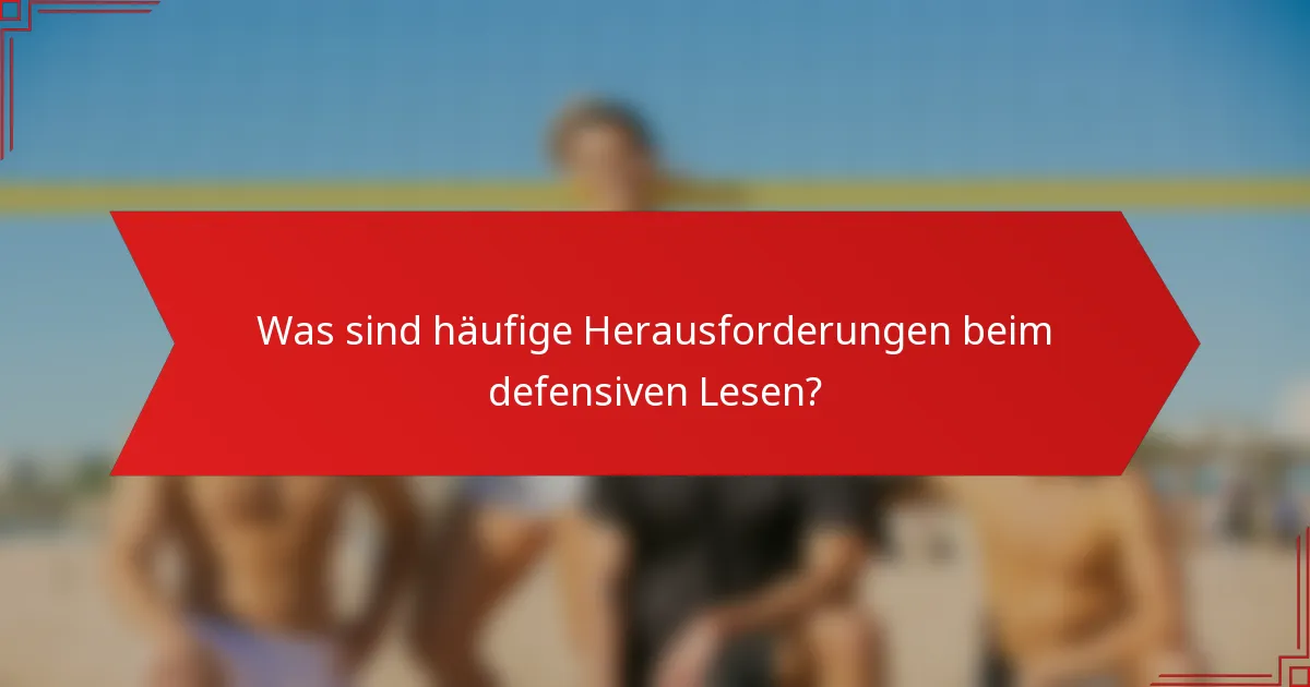 Was sind häufige Herausforderungen beim defensiven Lesen?