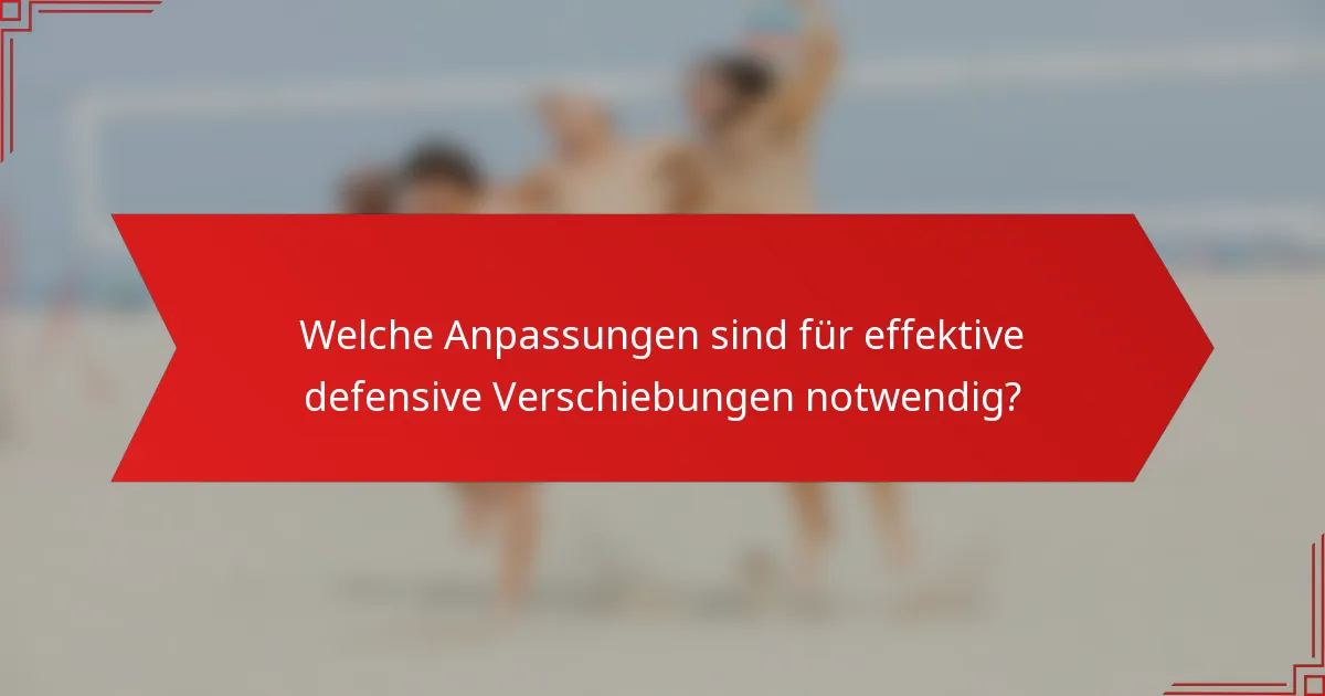 Welche Anpassungen sind für effektive defensive Verschiebungen notwendig?