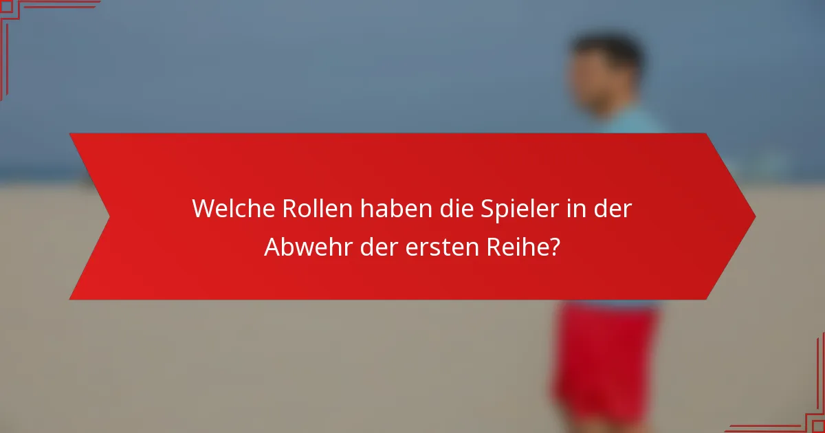 Welche Rollen haben die Spieler in der Abwehr der ersten Reihe?