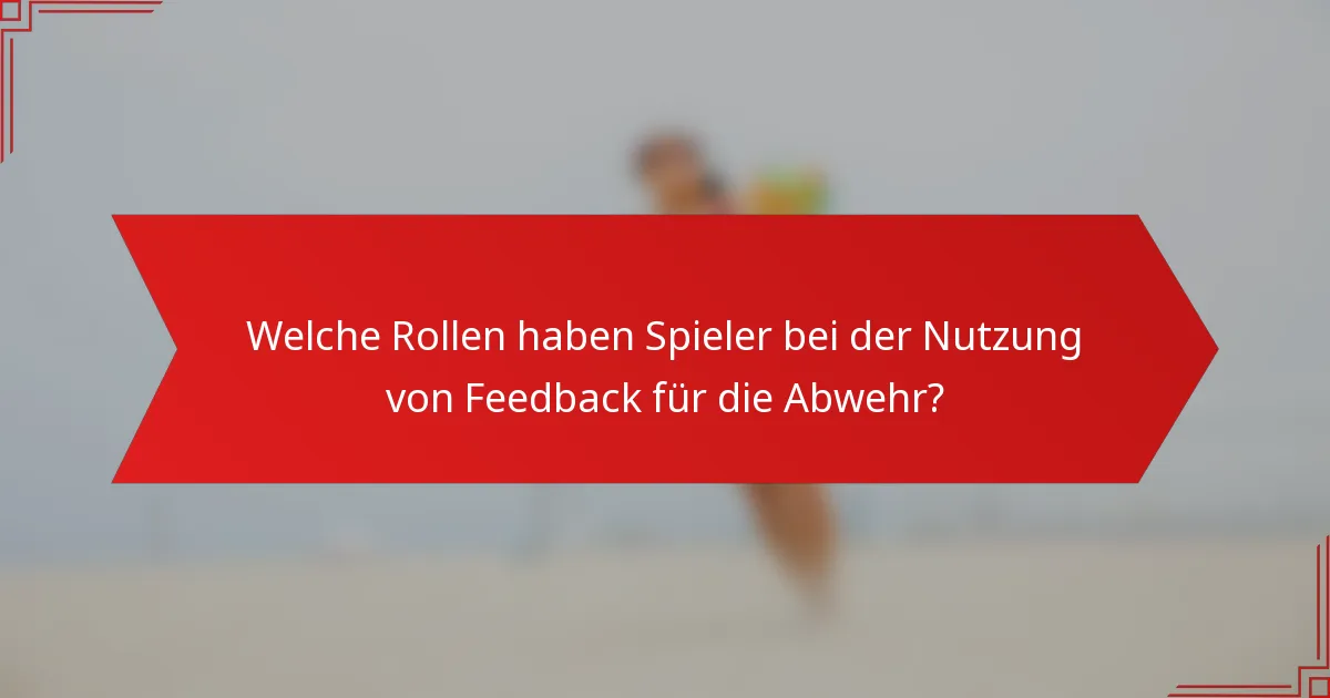 Welche Rollen haben Spieler bei der Nutzung von Feedback für die Abwehr?
