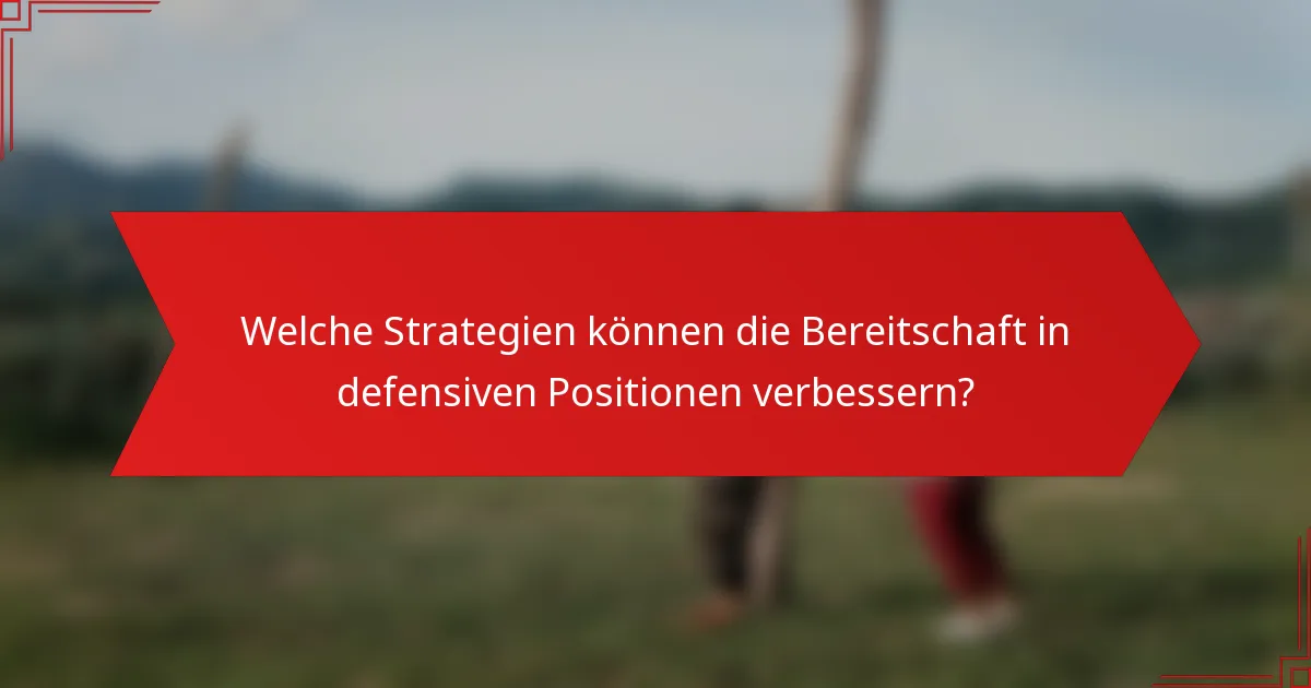 Welche Strategien können die Bereitschaft in defensiven Positionen verbessern?