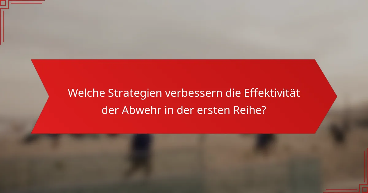 Welche Strategien verbessern die Effektivität der Abwehr in der ersten Reihe?