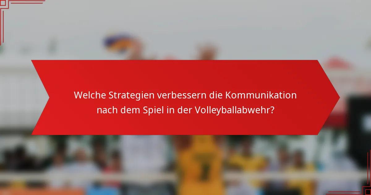 Welche Strategien verbessern die Kommunikation nach dem Spiel in der Volleyballabwehr?