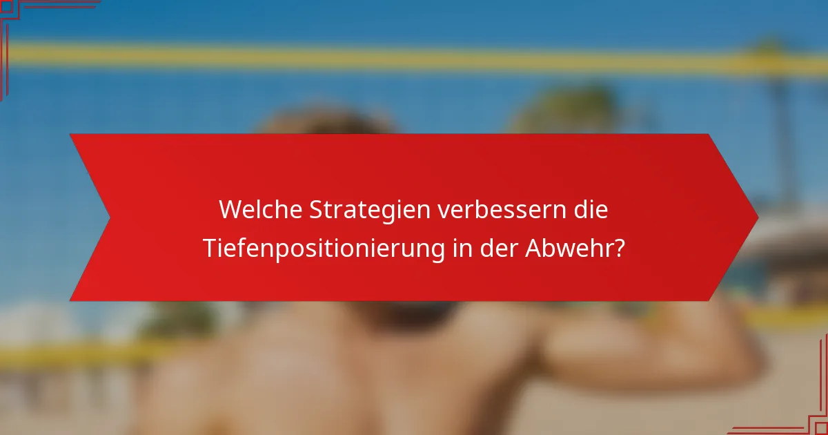Welche Strategien verbessern die Tiefenpositionierung in der Abwehr?
