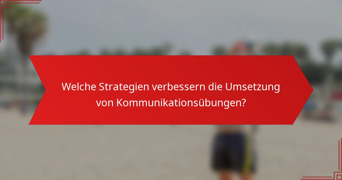 Welche Strategien verbessern die Umsetzung von Kommunikationsübungen?
