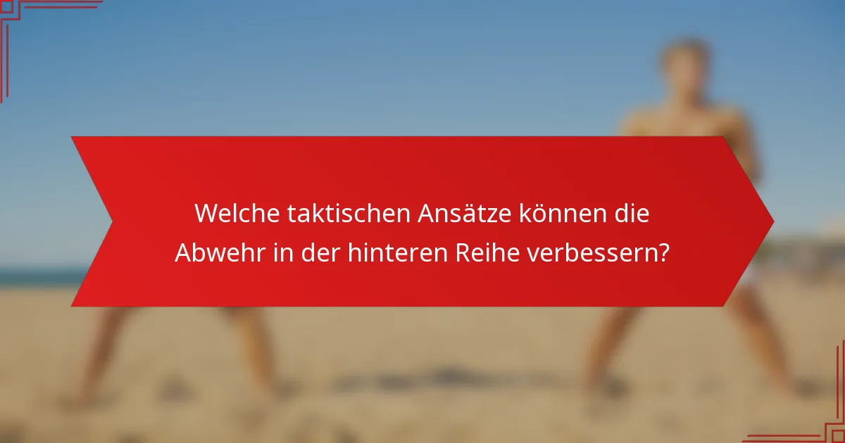 Welche taktischen Ansätze können die Abwehr in der hinteren Reihe verbessern?