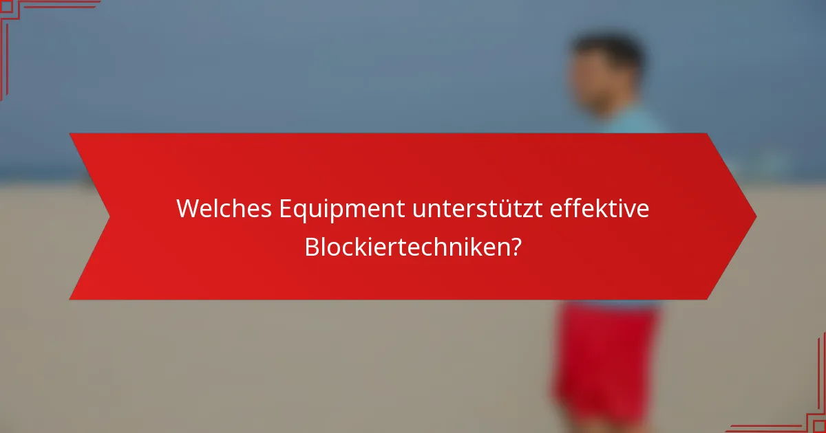 Welches Equipment unterstützt effektive Blockiertechniken?
