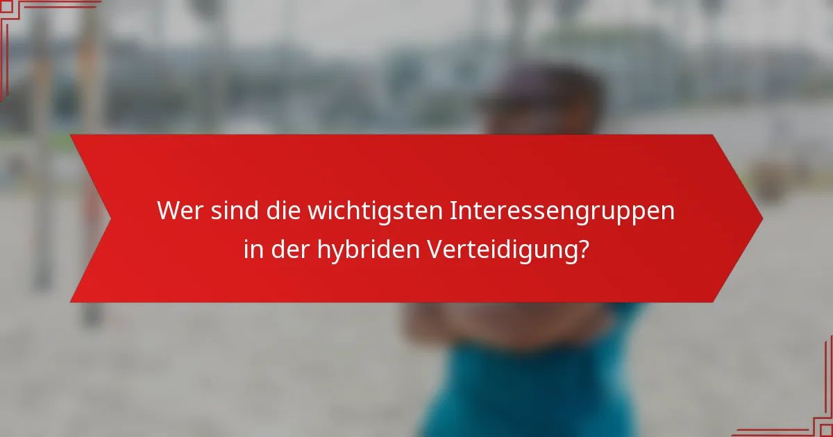 Wer sind die wichtigsten Interessengruppen in der hybriden Verteidigung?