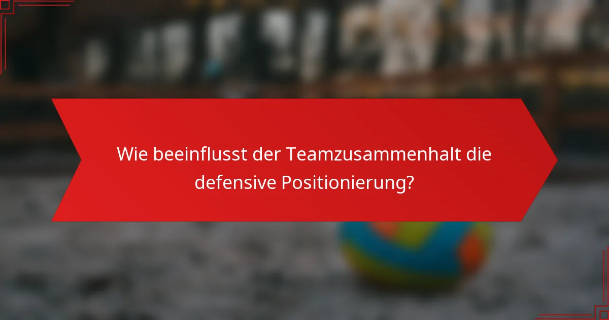Wie beeinflusst der Teamzusammenhalt die defensive Positionierung?