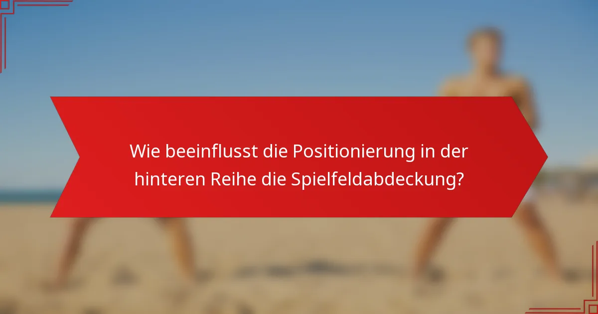 Wie beeinflusst die Positionierung in der hinteren Reihe die Spielfeldabdeckung?