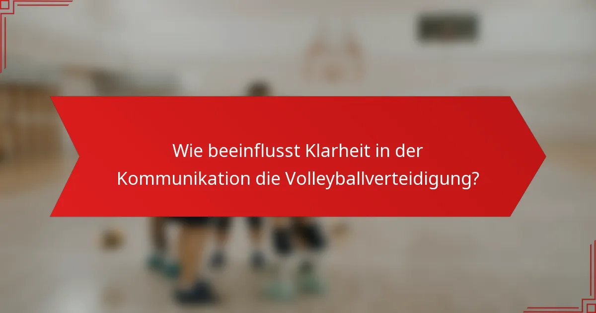 Wie beeinflusst Klarheit in der Kommunikation die Volleyballverteidigung?