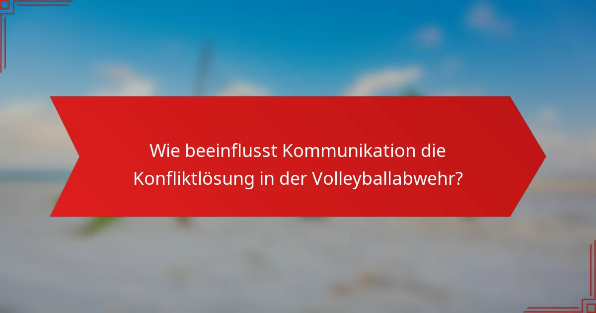 Wie beeinflusst Kommunikation die Konfliktlösung in der Volleyballabwehr?