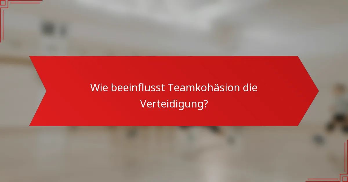 Wie beeinflusst Teamkohäsion die Verteidigung?
