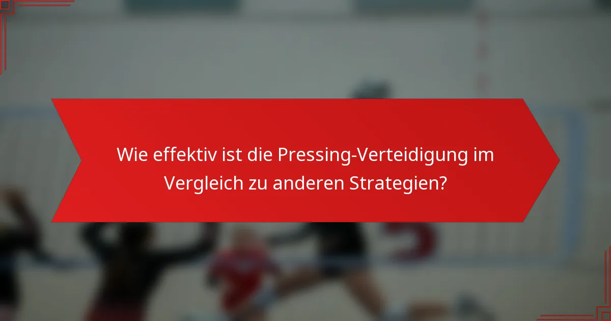 Wie effektiv ist die Pressing-Verteidigung im Vergleich zu anderen Strategien?