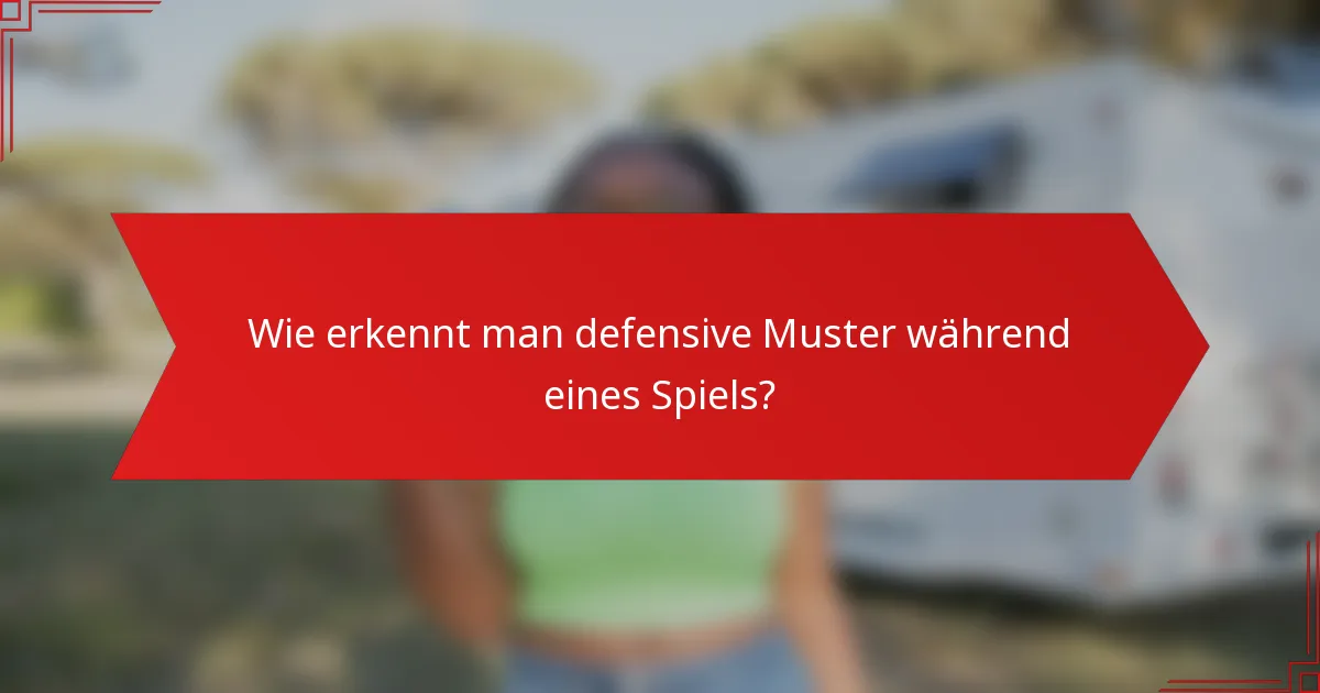 Wie erkennt man defensive Muster während eines Spiels?