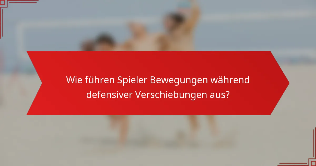 Wie führen Spieler Bewegungen während defensiver Verschiebungen aus?