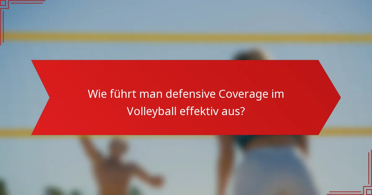 Wie führt man defensive Coverage im Volleyball effektiv aus?