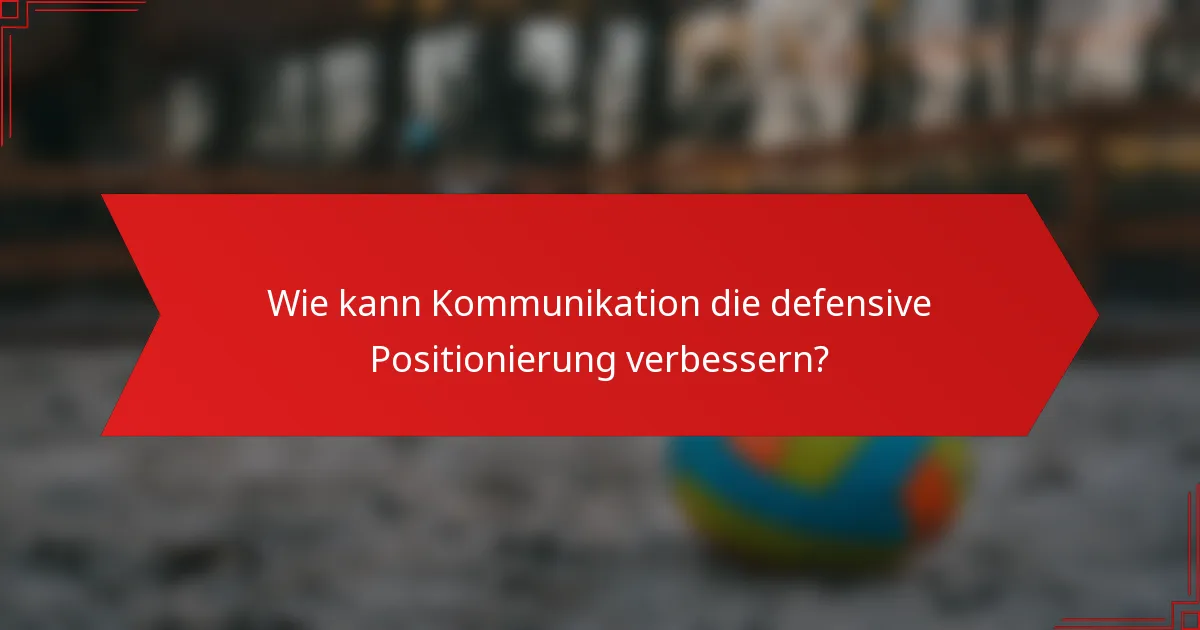 Wie kann Kommunikation die defensive Positionierung verbessern?
