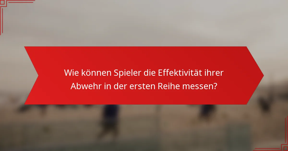 Wie können Spieler die Effektivität ihrer Abwehr in der ersten Reihe messen?