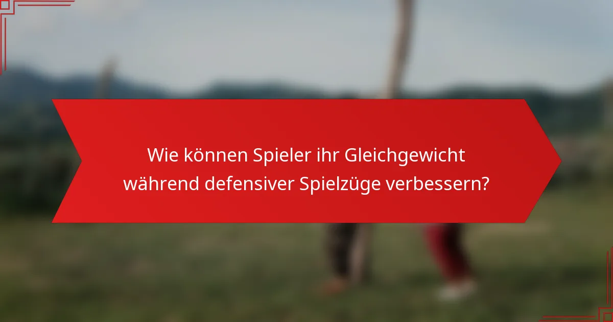 Wie können Spieler ihr Gleichgewicht während defensiver Spielzüge verbessern?