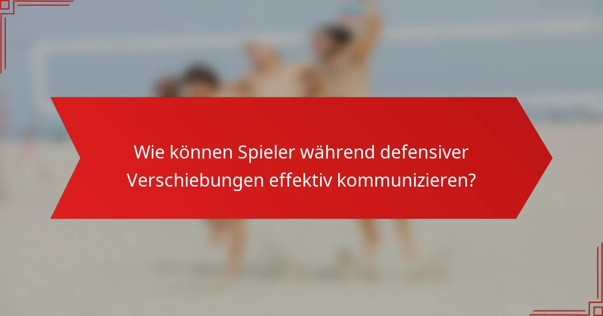 Wie können Spieler während defensiver Verschiebungen effektiv kommunizieren?