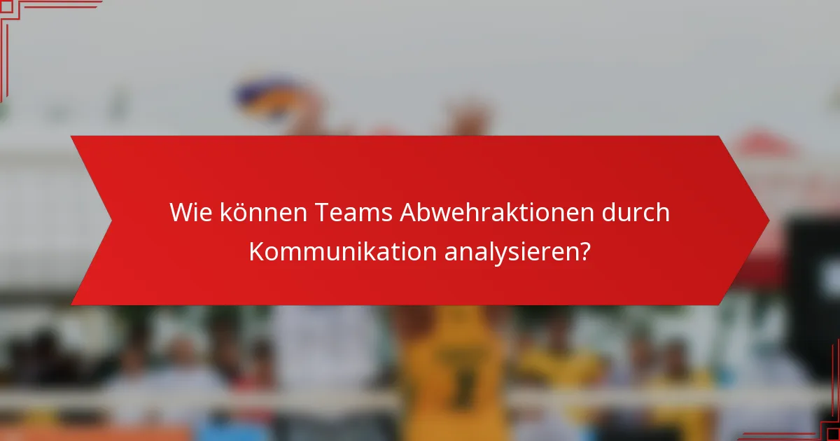 Wie können Teams Abwehraktionen durch Kommunikation analysieren?