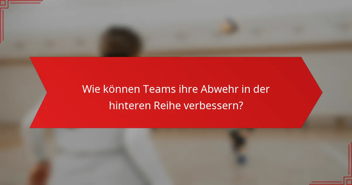 Wie können Teams ihre Abwehr in der hinteren Reihe verbessern?