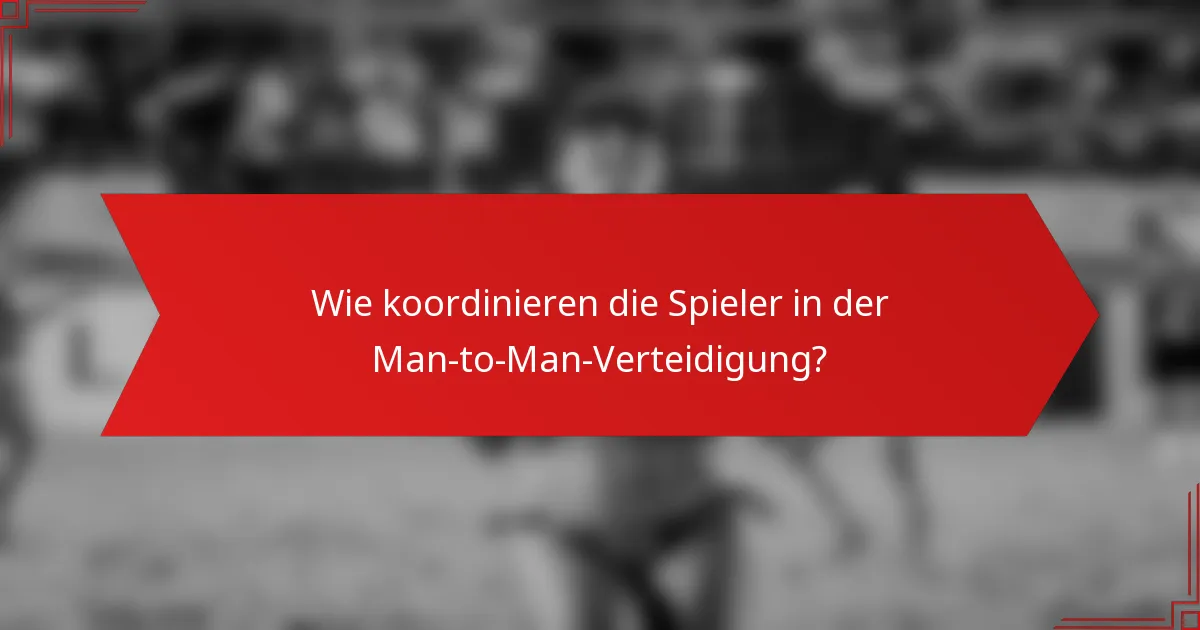 Wie koordinieren die Spieler in der Man-to-Man-Verteidigung?