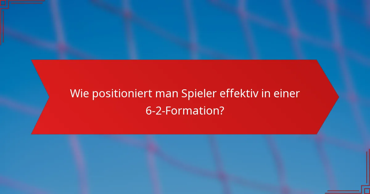 Wie positioniert man Spieler effektiv in einer 6-2-Formation?