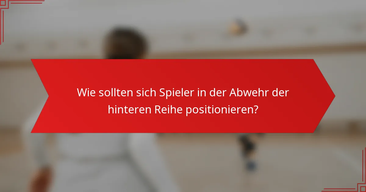 Wie sollten sich Spieler in der Abwehr der hinteren Reihe positionieren?