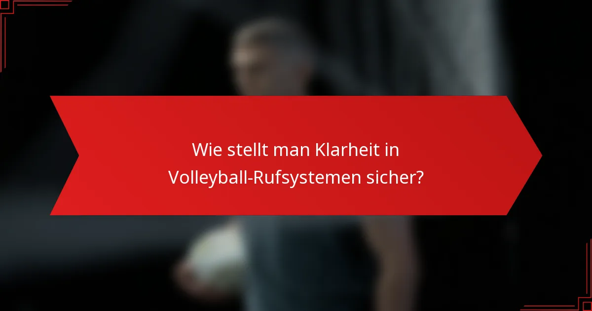 Wie stellt man Klarheit in Volleyball-Rufsystemen sicher?