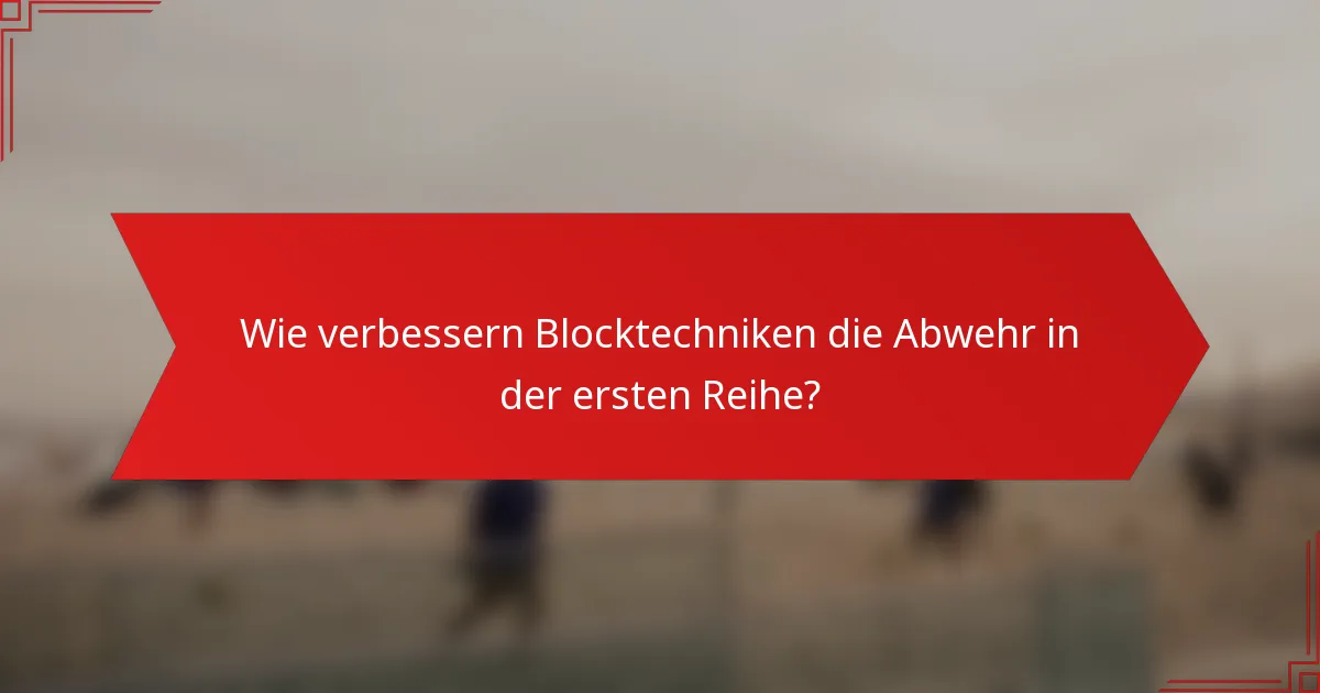 Wie verbessern Blocktechniken die Abwehr in der ersten Reihe?