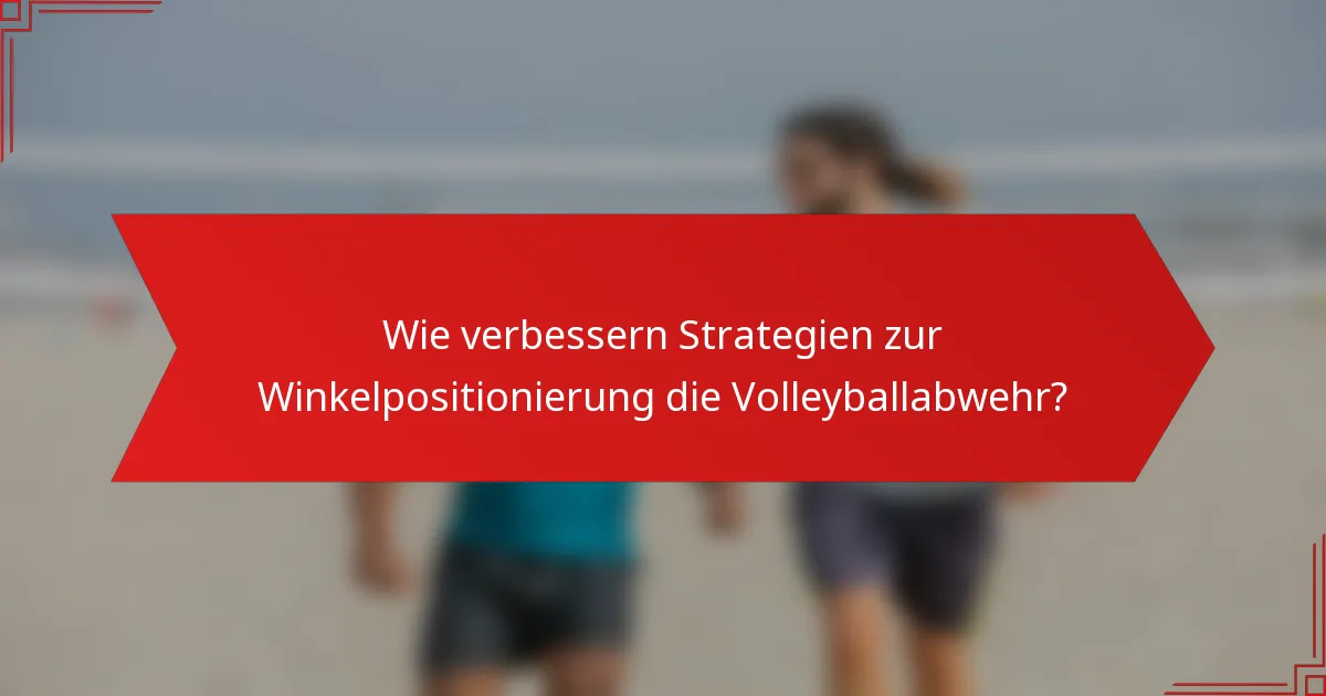 Wie verbessern Strategien zur Winkelpositionierung die Volleyballabwehr?